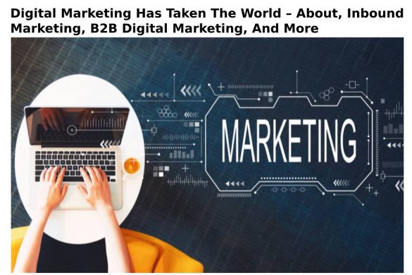 Digital Marketing Has Taken The World – About, Inbound Marketing, B2B Digital Marketing, And More