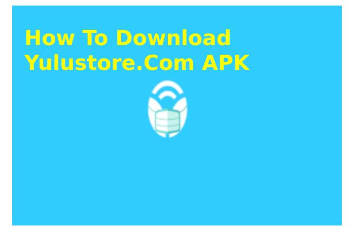 How To Download Yulustore.Com APK