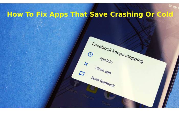 How To Fix Apps That Save Crashing Or Cold