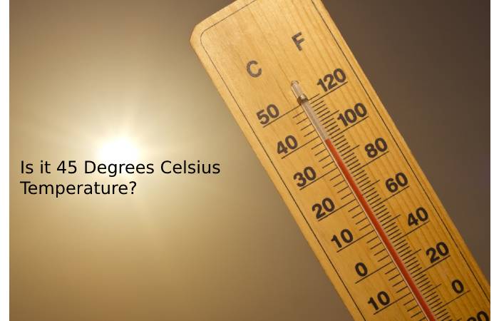 Is it 45 Degrees Celsius Temperature_