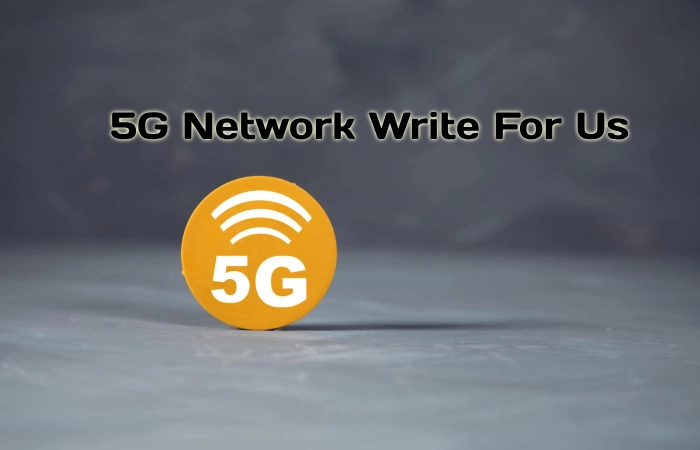 5G Network Write For Us