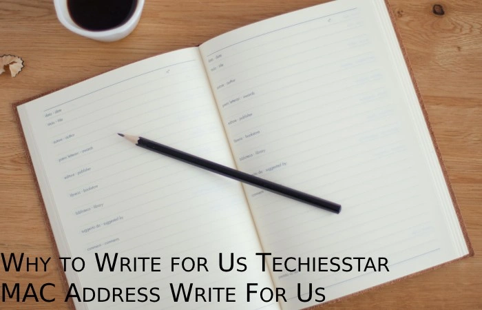 Why to Write for Us Techiesstar– MAC Address Write For Us