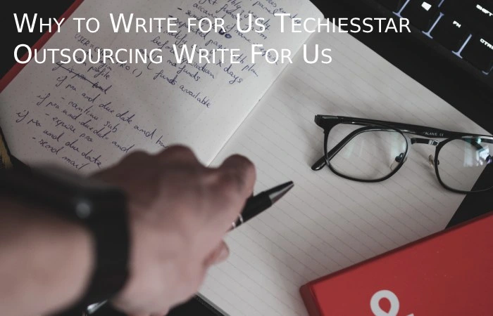Why to Write for Us Techiesstar– Outsourcing Write For Us