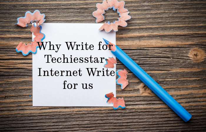 Why Write for techiesstar – Internet Write for us