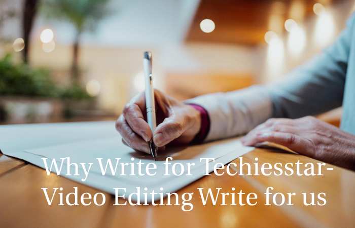 Why Write for techiesstar – Video Editing Write for us