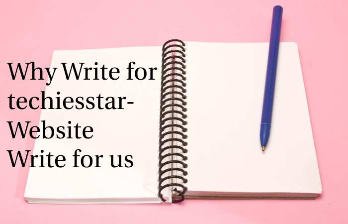 Why Write for techiesstar – Website Write for us