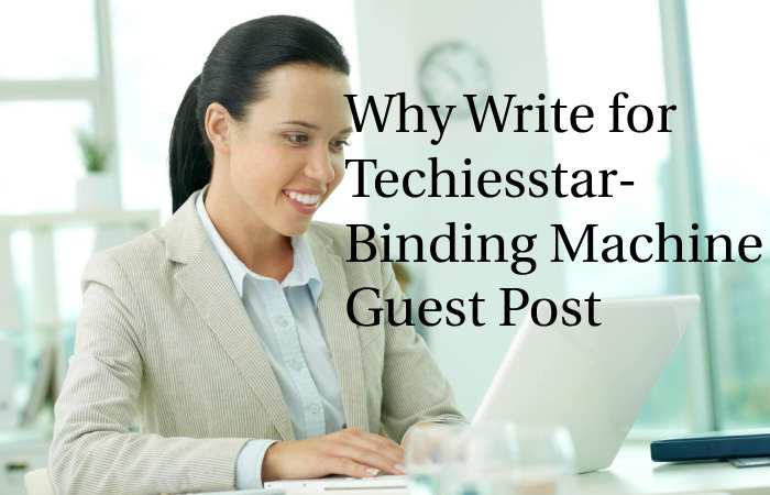 Why Write for techiesstar – Binding Machine Guest Post