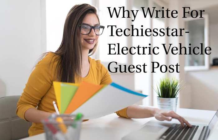 Why Write for techiesstar – Electric Vehicle Guest Post